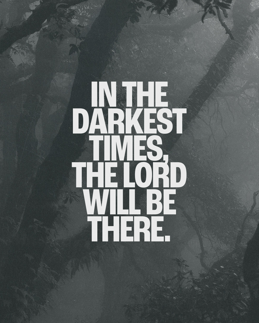 In the darkest times, the Lord will be there.
