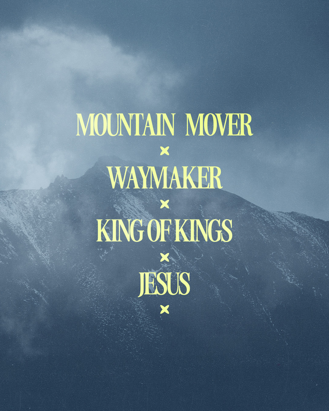 Mountain Mover * Waymaker* King of Kings* Jesus*
