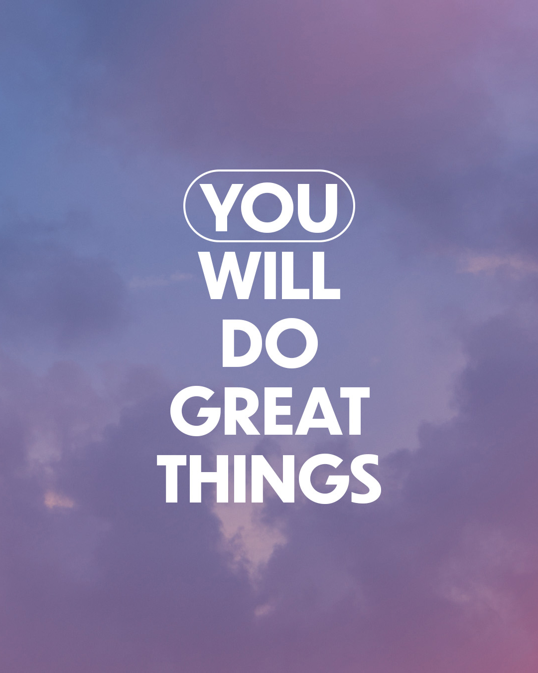 You will do great things