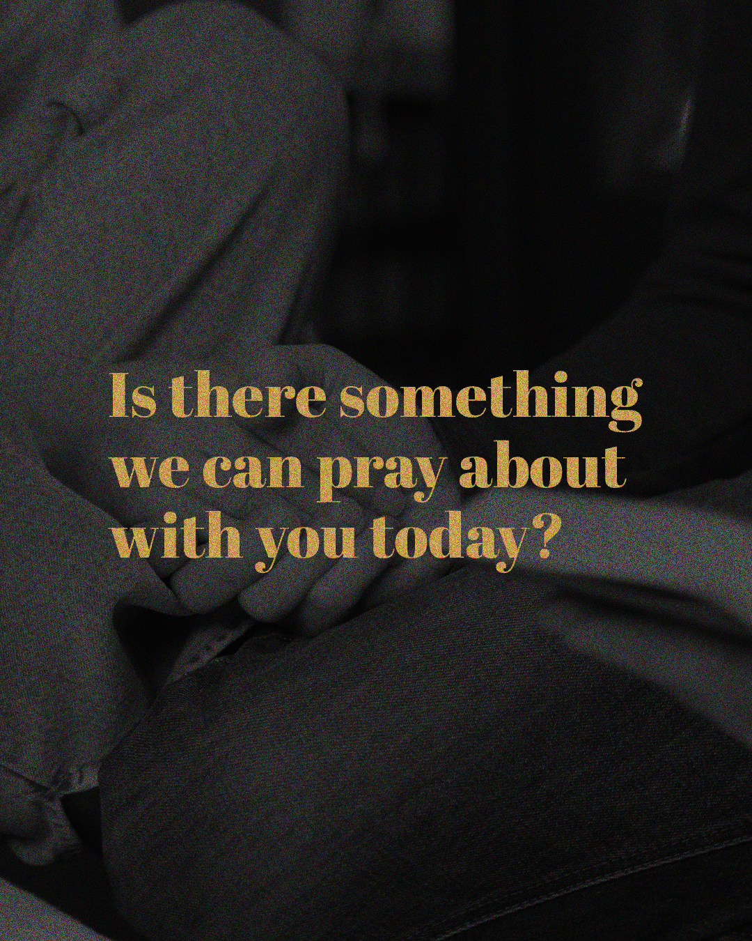 Is there something we can pray about with you today?