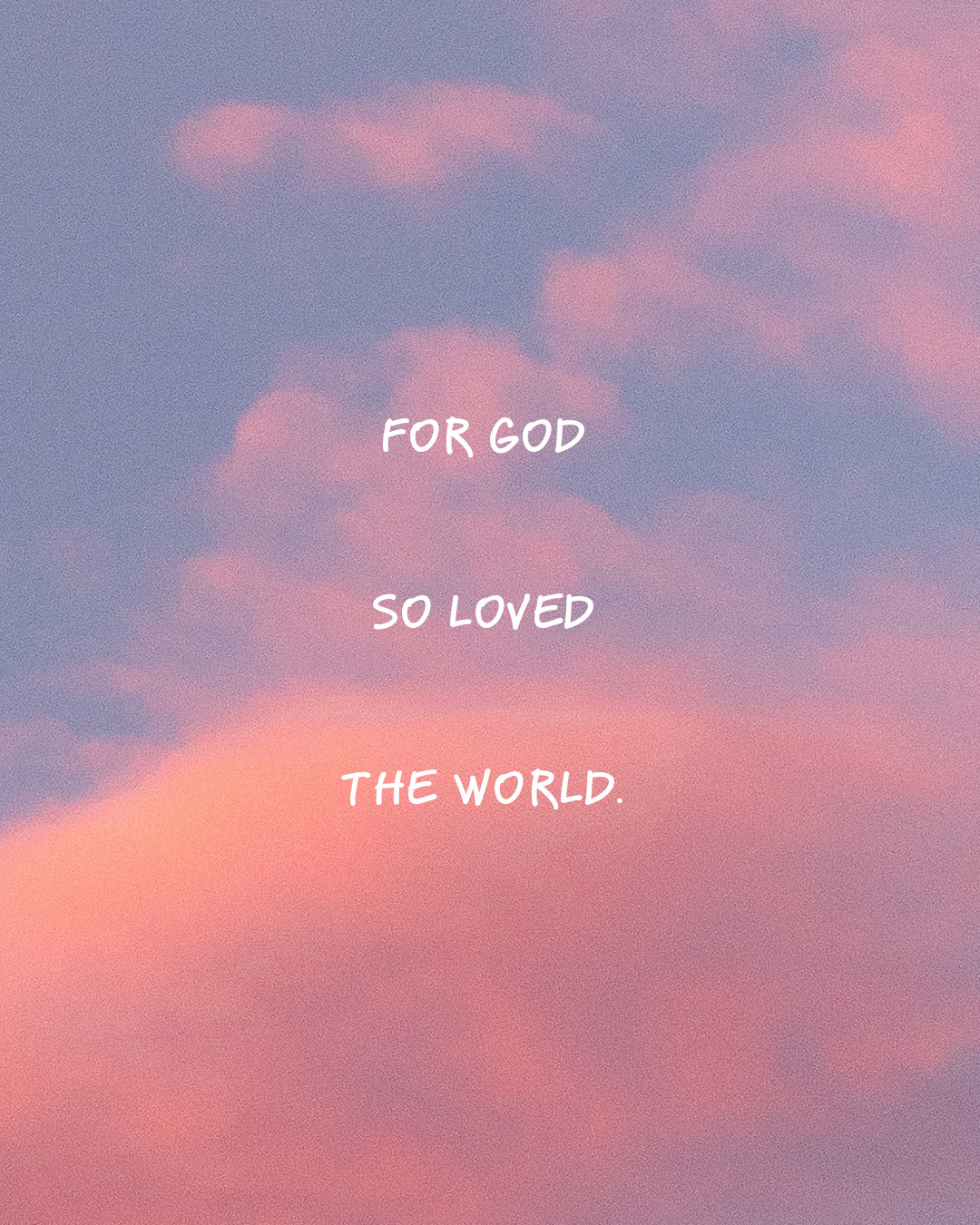 For God so loved the world.