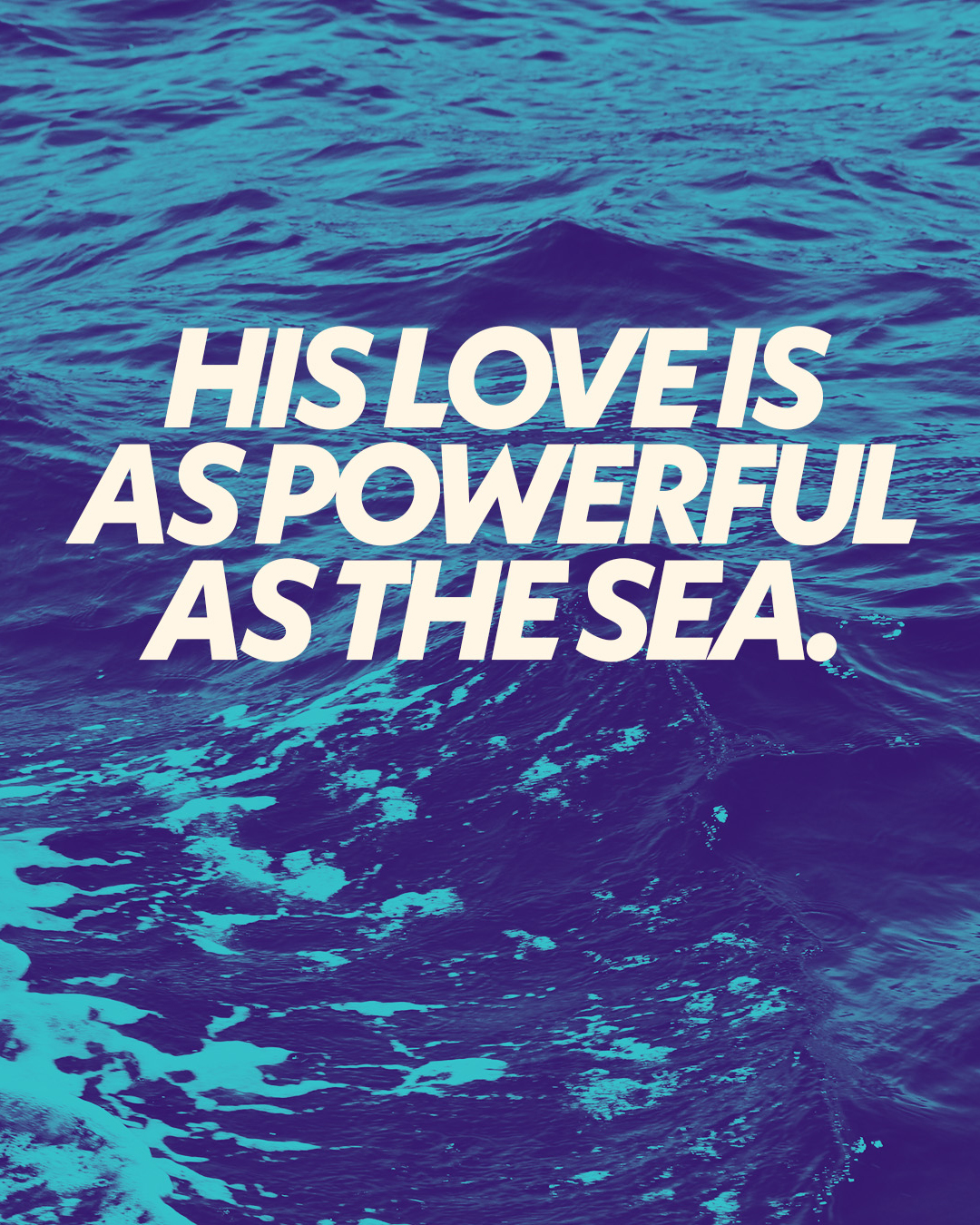 His love is as powerful as the sea.
