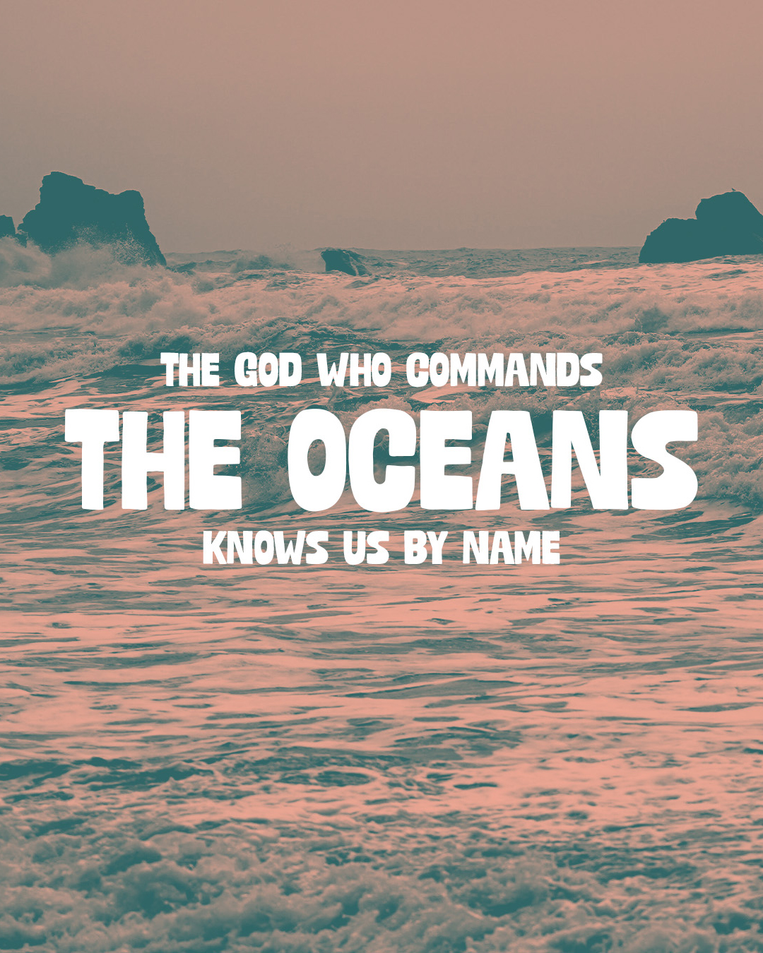 the God who commands the oceans knows us by name