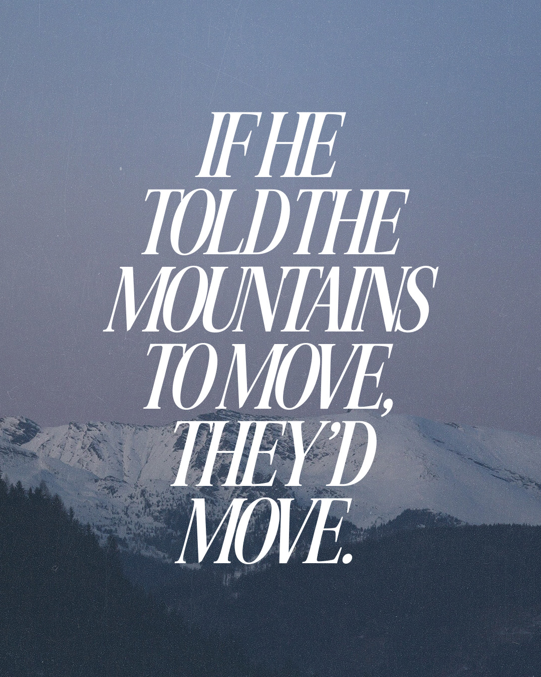 If he told the mountains to move, they’d move