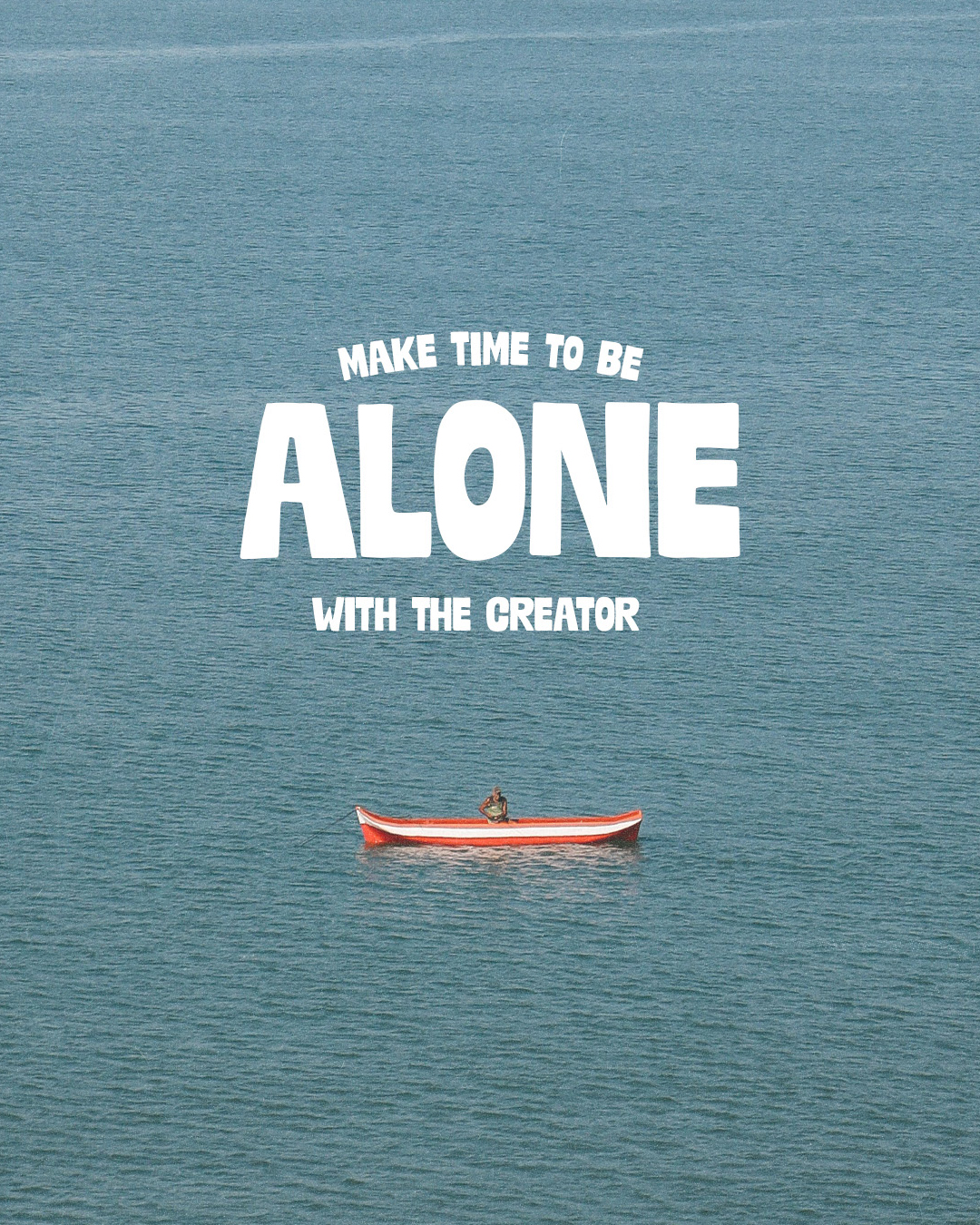 Make time to be alone with the Creator