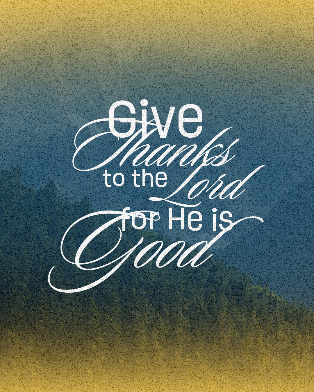 Give thanks to the Lord for He is good