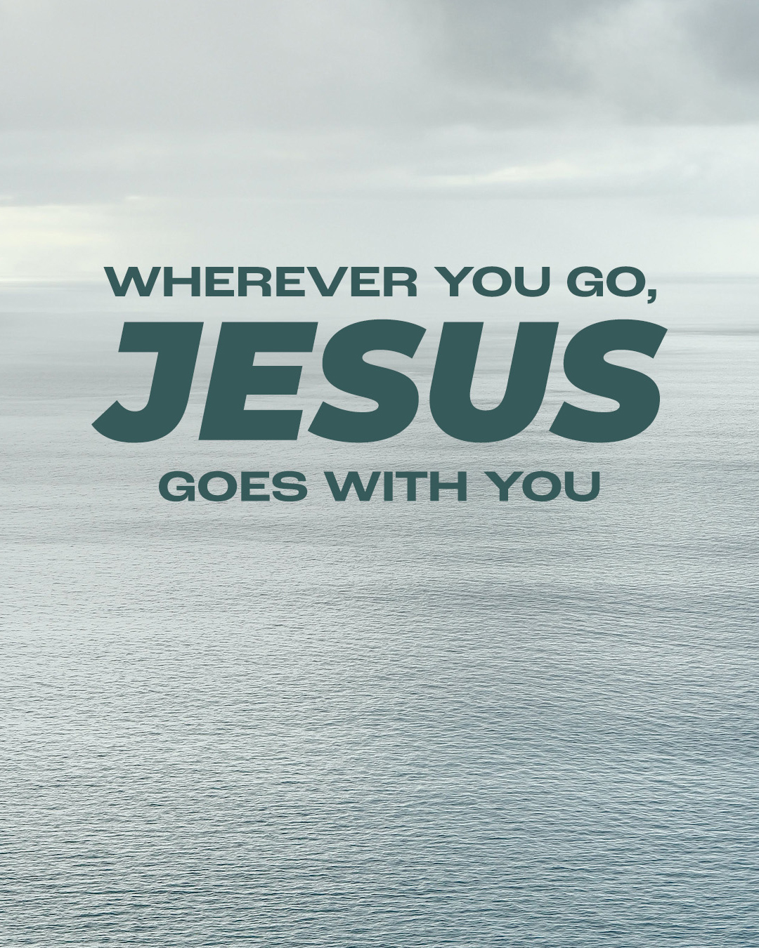 Wherever you go, Jesus goes with you